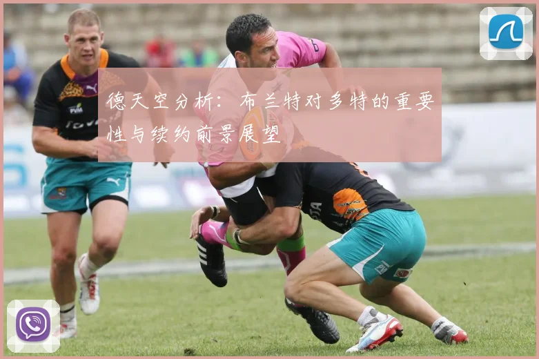 德天空分析：布兰特对多特的重要性与续约前景展望