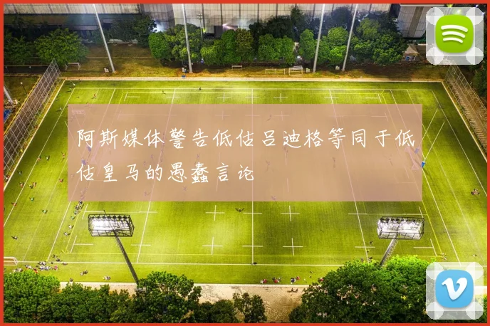 阿斯媒体警告低估吕迪格等同于低估皇马的愚蠢言论