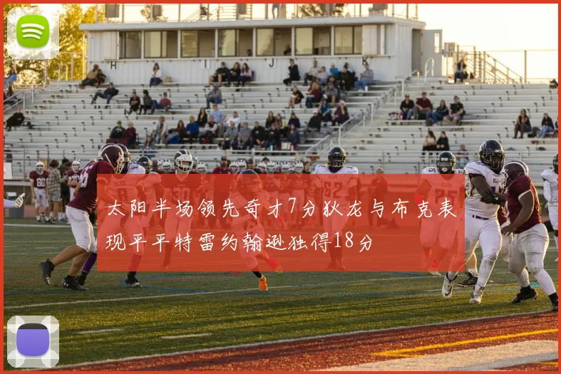 太阳半场领先奇才7分狄龙与布克表现平平特雷约翰逊独得18分